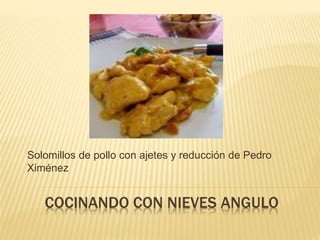 COCINANDO CON NIEVES ANGULO
Solomillos de pollo con ajetes y reducción de Pedro
Ximénez
 