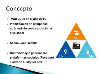    Matt Cutts en el año 2011
   Planificación de campañas
    utilizando la geolocalización a
    nivel local


   Soci...