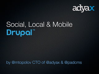 Social, Local & Mobile




by @mtopolov CTO of @adyax & @padcms
 