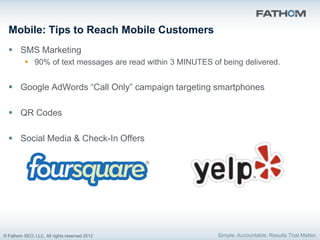 Mobile: Tips to Reach Mobile Customers
   SMS Marketing
           90% of text messages are read within 3 MINUTES of bei...