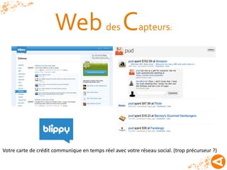 Web des Capteurs                                 :




Votre carte de crédit communique en temps réel avec votre réseau social. (trop précurseur ?)
 