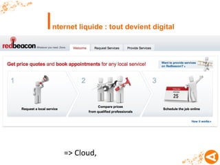 I   nternet liquide : tout devient digital




       => Cloud,
 