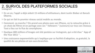 Instagram
2. SURVOL DES PLATEFORMES SOCIALES
> En un an, l'appli a déjà séduit 15 millions d'utilisateurs, dont Justin Bie...