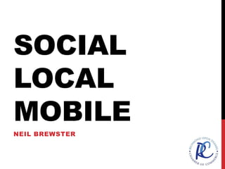 SOCIAL
LOCAL
MOBILE
NEIL BREWSTER

 