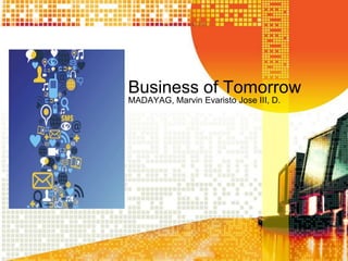 Business of Tomorrow
MADAYAG, Marvin Evaristo Jose III, D.

 