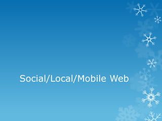 Social/Local/Mobile Web

 