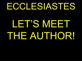 ECCLESIASTES LET’S MEET THE AUTHOR! 