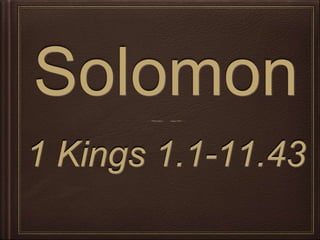 Solomon 
1 Kings 1.1-11.43 
 