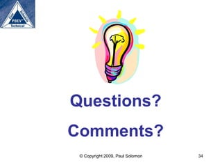 Questions?
Comments?
 © Copyright 2009, Paul Solomon   34
 