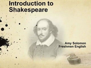 Introduction to
Shakespeare
Amy Solomon
Freshmen English
 
