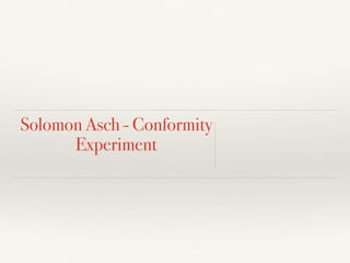 Solomon Asch - Conformity
Experiment 
 