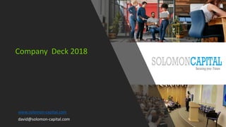 www.solomon-capital.com
david@solomon-capital.com
Company Deck 2018
 