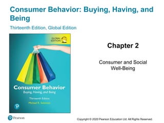 Consumer Behavior: Buying, Having, and
Being
Chapter 2
Consumer and Social
Well-Being
Slides in this presentation contain hyperlinks.
JAWS users should be able to get a list of
links by using INSERT+F7
Thirteenth Edition, Global Edition
Copyright © 2020 Pearson Education Ltd. All Rights Reserved.
 