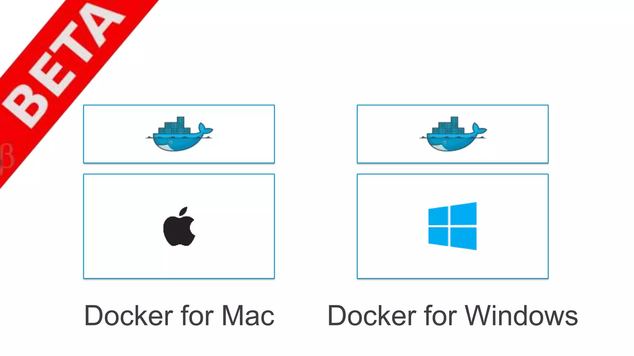 Docker for Mac Docker for Windows
 