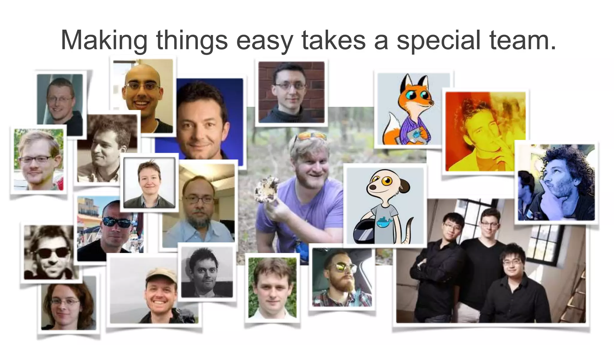 Making things easy takes a special team.
 