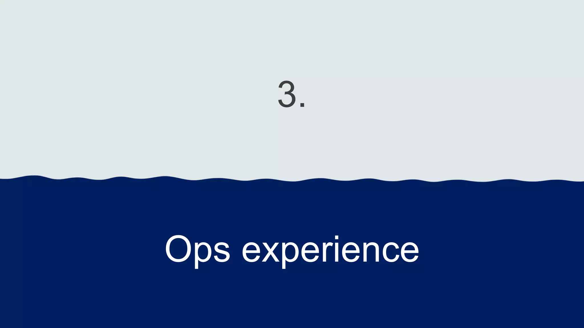 3.
Ops experience
 