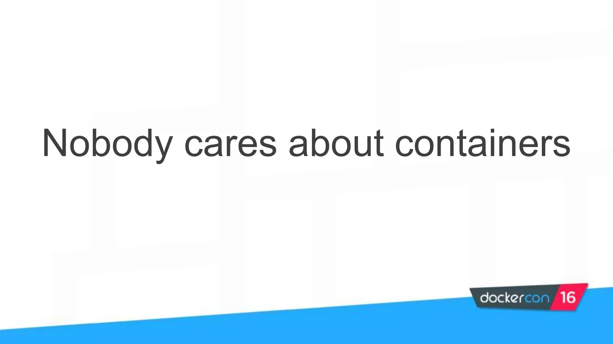 Nobody cares about containers
 