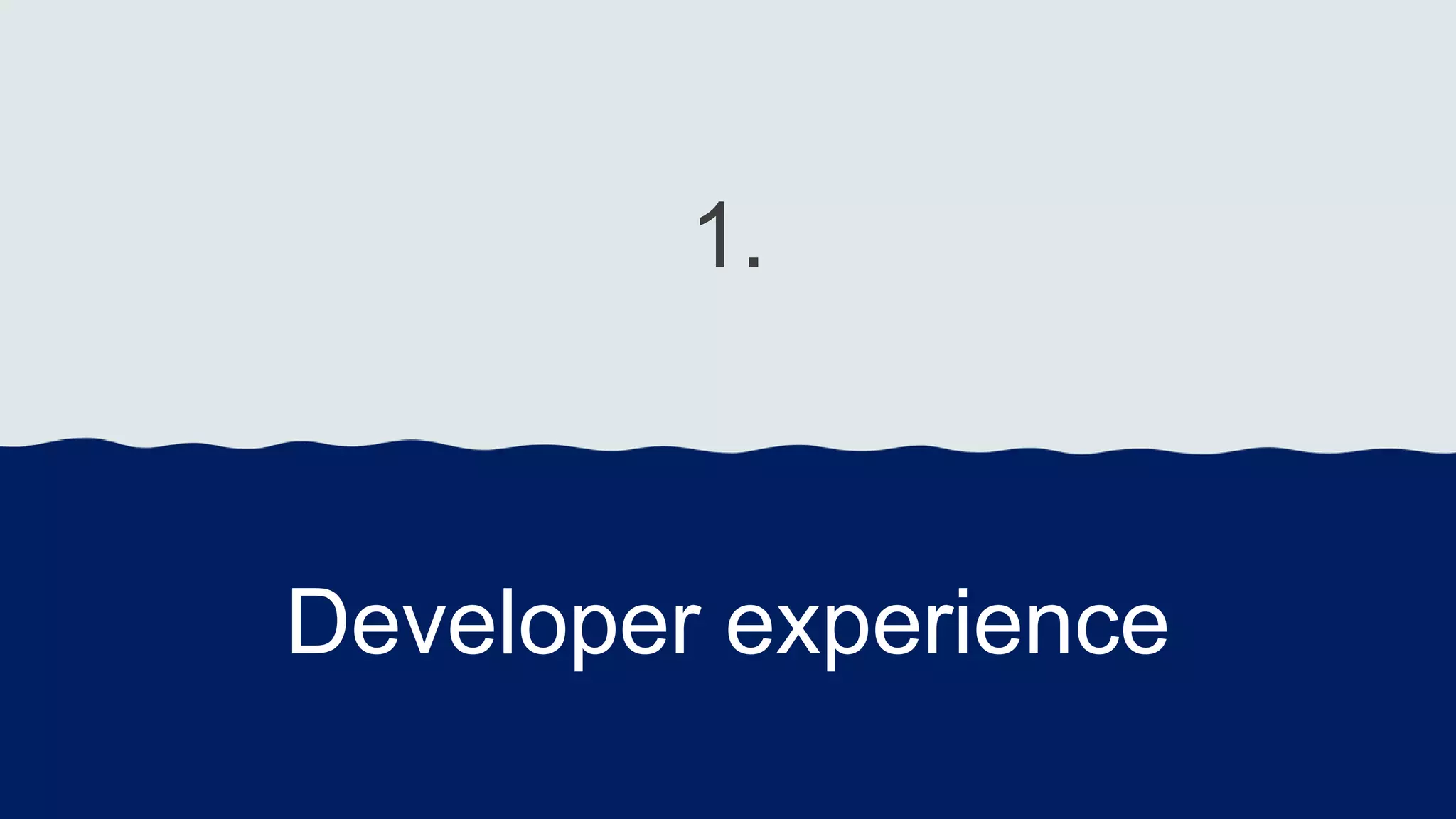 1.
Developer experience
 