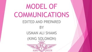 MODEL OF
COMMUNICATIONS
EDITED AND PREPARED
BY
USMAN ALI SHAMS
(KING SOLOMON)
 