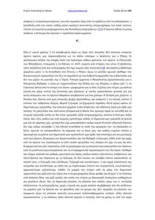 Project Gutenberg-tm eBooks

www.gutenberg.org

Σελίδα 17 από 301

ανάφτει κ' ευκολώτερα κορώνει, που δεν πηγαίνει πέρα από τα σχέδια κι από τα κιθαρίσματα· ο
ζακυθινός από τον οποίο, καθώς ρητά ομολογεί συντοπίτης ιστοριογράφος του λαού εκείνου,
«λείπει η επιμονή εις μακροχρονίους και δυσκόλους επιχειρήσεις.» [17] Ο πρώτος ήθελε να χτίση
παλάτια· ο δεύτερος δεν έφτασε ν' αραδιάση παρά κομμάτια.
Β'.

Εδώ κ' εκατό χρόνια, 'ς τη σκλαβωμένη πέρα ως πέρα τότε πατρίδα, δύο ποιητών ονόματα,
πρώτα πρώτα, μας παρουσιάζονται ως τα πλέον επίσημα· ο Δαπόντες και ο Ρήγας. Οι
φιλολογικοί κύκλοι της εποχής πολύ τον πρόσεχαν, καθώς φαίνεται, τον πρώτο· η «Ποιητική»
του Μπογδάνου, τυπωμένη 'ς τη Βιέννα, το 1819, γεμάτη από στίχους του είναι. Ο Δαπόντες,
τόσο πεζολόγος όσο και πολυγράφος, δεν έχει καμιάν αξία ποιητική [18]. Ασυγκρίτως βαθύτερα
φερμένος μέσα 'ς τη συνείδηση του Γένους, ο Ρήγας· όμως το μεγάλο ηρωικό αίσθημα του
θαυματουργού τραγουδιού του δεν το σημαδεύει με την άσβυστη σφραγίδα της η Φαντασία, και
δεν του ρίχνει το μαγνάδι της η Τέχνη. Ύστερα έρχονται ο Μακεδονίτης Χρηστόπουλος και ο
Ηπειρώτης Βηλαράς· ο ένας με ταρχοντολόγια της Πόλης και της Βλαχίας, ο άλλος μέσ' 'ς τα
Γιάννενα, κάτου από το στόμα του λύκου· μορφωμένοι και οι δύο, τεχνίτες του στίχου, με κάποια
γνώση και χάρη, πιστοί της ζωντανής μας γλώσσας· μ' εκείνη τραγουδούνε, φυσικά, και για
κείνη πολεμούν, και τα πρώτα λιθαράκια κουβαλούνε για ένα χτίσιμο. Η Ποίησή μας χτίζεται· η
Ποίηση που γίνεται από μιας ατομικής ψυχής προσπάθεια, και ανάμεσα 'ς τα γενικά, τούτου ή
εκείνου του ανθρώπου δείχνει, θαμπά ή ζωηρά, τα ξεχωριστά σημάδια. Κατά μέρος αφίνω τα
δημοτικά μας τραγούδια, την πολυπιό αρχαίαν ή όσο δείχνεται, την αθάνατη πηγή για κάθε μας
ποίηση· τα τραγούδια που από κείνα, θεληματικά ή άθελα, δεν ημπορεί παρά να ποτισθή και το
ατομικό τραγούδι, εκτός αν δεν είναι τραγούδι, αλλά στιχουργημένος, άνοστα ή νόστιμα, πεζός
λόγος. Και τότε, καθώς και από καιρούς προτήτερα, άνθιζε το δημοτικό μας τραγούδι σε βουνά
μας και σε κάμπους μας· μοναχά δεν είχε μοσκοβολήσει ακόμα καμιά δυνατήν ελληνική διάνοια·
δεν είχε ακόμα αστράψει 'ς την εθνική συνείδηση το πολύ της ομορφιάς του· το εθαύμαζαν οι
ξένοι, προτού να υποψιασθούνε τη σημασία του οι δικοί μας· και καθώς τυχαίνει πάντα, η
προσοχή και η μελέτη του δημοτικού μας τραγουδιού· μας ήρθε, σαν επιστήμη και σα φωτισμός
από τους ξένους. Σύγκαιρος του Χρηστοπούλου και του Βηλαρά ο Σολωμός, ευθύς από την αρχή,
από τα πρώτα του γυμνάσματα κι από ταπλά τραγούδια του, έδειξεν ότι έχει να μας πη κάτι
διαφορετικό και κάτι παραπάνω από τα μικρόχαρα και μονότροπα ερωτοπαιγνίδια του πρώτου,
από τα μονότονα ερωτοπαράπονα και τα επιγραμματικά περιπαίγματα του δευτέρου. Αίσθημα
και νόημα, γλώσσα και ρυθμός, φαντασία και τέχνη, αγάλια αγάλια πλαταίνουν, ανεβαίνουν, και
πλουτίζονται και λάμπουνε με το Σολωμό. Οι δύο εκείνοι σα σκλάβοι πάντα ακολουθούν το
σκοπό τους· ο Σολωμός σαν ελεύθερος. Τολμηρά και ανυπόταχτα, 'ς την αρχή ακανόνιστα και
ανώμαλα, και ατελέστερα, με κόπο και με λαχάνιασμα, έπειτα πιο συγκρατητά, γνωστικώτερ',
αρμονικώτερα, γαληνότερα, πλάθει τη μορφή του στίχου από τη χάρη του δημοτικού
τραγουδιού και μαζί από την τέχνη που ο στιχουργημένος λόγος κρύβει και δείχνει 'ς τα πλούσια
από ποίησην έθνη· και μαζί γεμίζει την ουσία του στίχου με θησαυρούς διαλεχτών αισθημάτων
και μεγάλων ιδεών. Και τη δημοτική γλώσσα, τη γλώσσα που ακούει γύρω του ν' αντιλαλή
ολοζώντανη, τη μεταχειρίζεται, χωρίς ντροπή και χωρίς κανένα συμβιβασμό που θα κινδύνευε
να μαράνη από τη δροσιά και να ψαλιδίση από τα φτερά της. Δεν ταιριάζει τη γλώσσα του
σύμφωνα προς τη γλώσσα κανενός κοινωνικού καλοαναθρεμμένου κύκλου· άλλα ιδανικά
λαμποκοπούνε 'ς τα σαλόνια, άλλα ιδανικά γυρεύει ο ποιητής. Από τη φύση, κι από τον αέρα

 