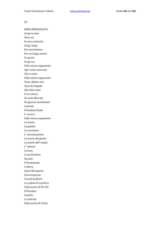 Project Gutenberg-tm eBooks

ΣΤ
RΙΜΕ IMPROVISATE
Sorge la note
Dove sei
Se non conoscite
Sorgi, Sorgi
Per una fontana
Per un luogo ameno
In questi
Sorgi ora
Sullo stesso argumento
Apri suora amorosa
Chi è costei
Sullo stesso argomento
Vieni, diletto mio
Suon di limpido
Deh folce temi
Il voi veloce
Al conte Mercati
Un giovine moribondo
Lamenti
Il Giudizio finale
L' aurora
Sullo stesso argomento
La morte
La gastita
La cocezione
L' annunziazione
La morte del giusto
La morte dell' empio
L' inferno
La luna
A san Dionisio
Zacinto
Il Pentimento
A Maria
Sopra Bonaparte
Incoronazione
A Lord Guilford
La caduta di Lucefero
Sulla morte di Pio VII
Il Paradiso
Sonetto
La nativita
Sulla morte di Cristo

www.gutenberg.org

Σελίδα 262 από 301

 