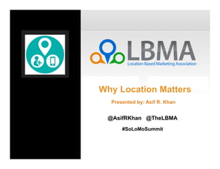 @AsifRKhan @TheLBMA
#SoLoMoSummit
Presented by: Asif R. Khan
 