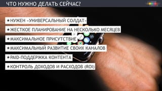ЧТО НУЖНО ДЕЛАТЬ СЕЙЧАС?
« НУЖЕН «УНИВЕРСАЛЬНЫЙ СОЛДАТ»
« ЖЕСТКОЕ ПЛАНИРОВАНИЕ НА НЕСКОЛЬКО МЕСЯЦЕВ
« МАКСИМАЛЬНОЕ ПРИСУТСТВИЕ
« МАКСИМАЛЬНЫЙ РАЗВИТИЕ СВОИХ КАНАЛОВ
« PAID-ПОДДЕРЖКА КОНТЕНТА
« КОНТРОЛЬ ДОХОДОВ И РАСХОДОВ (ROI)
 