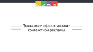 Показатели эффективности
контекстной рекламы
 