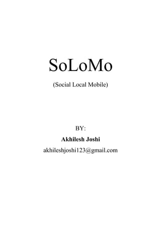 SoLoMo
(Social Local Mobile)

BY:
Akhilesh Joshi
akhileshjoshi123@gmail.com

 