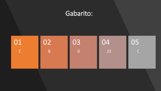 Gabarito:
C
01
B
02
D
03
23
04
C
05
 