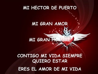 MI HECTOR DE PUERTO MI GRAN AMOR MI GRAN HOMBRE CONTIGO MI VIDA SIEMPRE QUIERO ESTAR ERES EL AMOR DE MI VIDA 