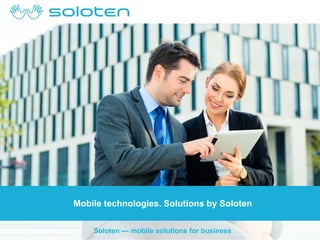 Mobile technologies. Solutions by Soloten
Soloten — mobile solutions for business

 