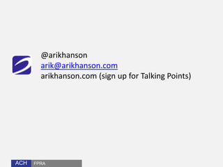 ACHACH FPRA
@arikhanson
arik@arikhanson.com
arikhanson.com (sign up for Talking Points)
 