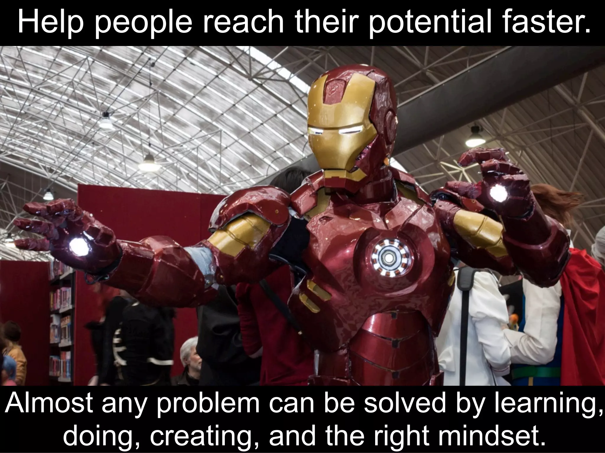 Almost any problem can be solved by learning,
doing, creating, and the right mindset.
Help people reach their potential faster.
 