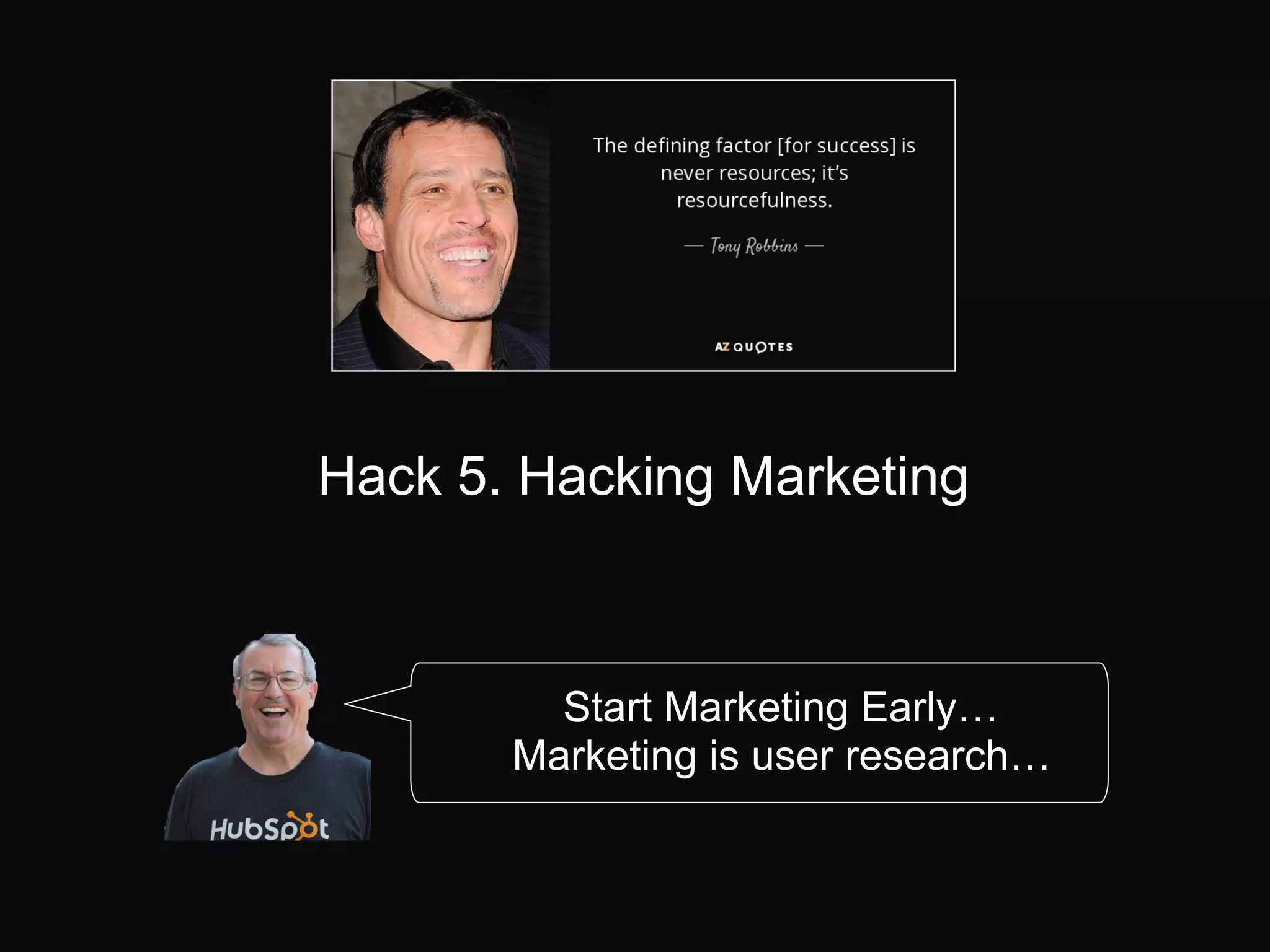 Hack 5. Hacking Marketing
Start Marketing Early…
Marketing is user research…
 
