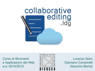 Corso di Strumenti
e Applicazioni del Web
a.a. 2014/2015
Lorenzo Spini
Damiano Condorelli
Giacomo Bertoli
 