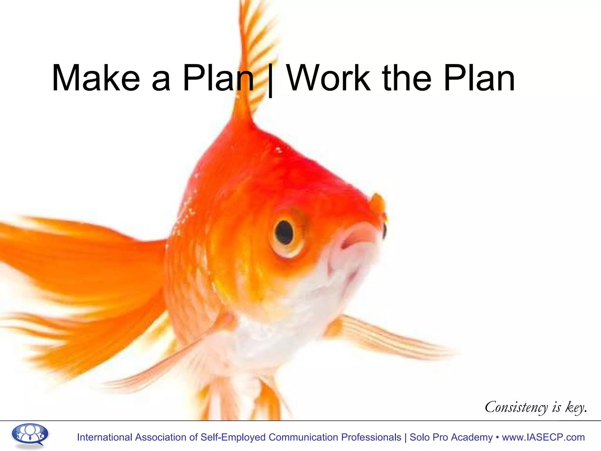 Make a Plan | Work the Plan Consistency is key. 