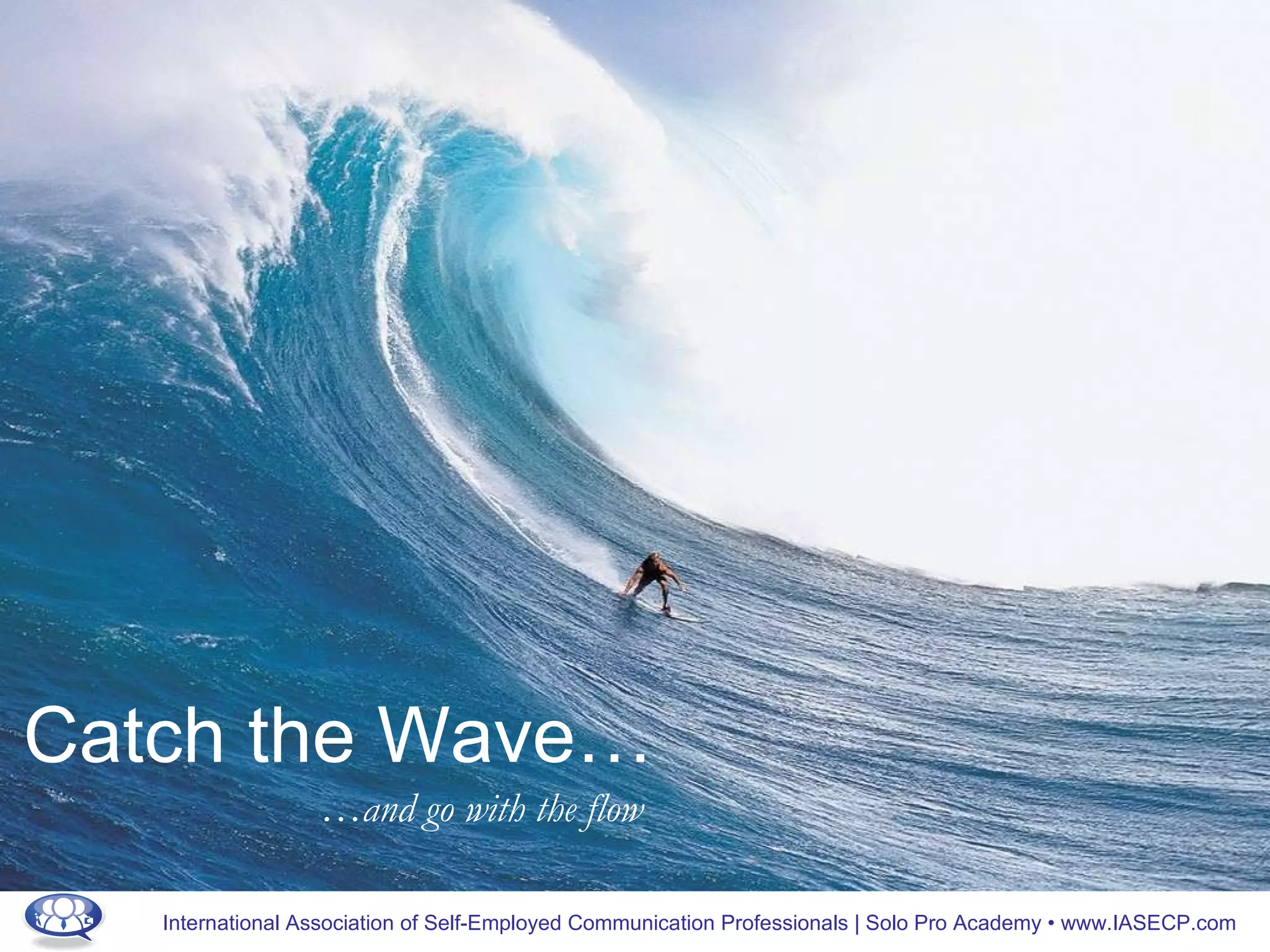 Catch the Wave… … and go with the flow 