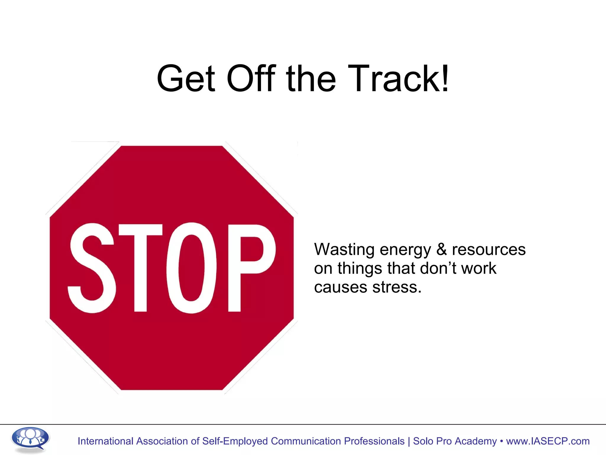 Get Off the Track! Wasting energy & resources  on things that don’t work causes stress. 