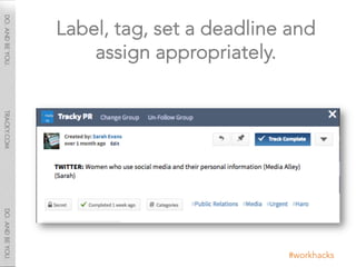Label, tag, set a deadline and
    assign appropriately.




                          #workhacks
 