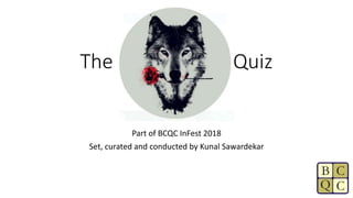 The Quiz
Part of BCQC InFest 2018
Set, curated and conducted by Kunal Sawardekar
 