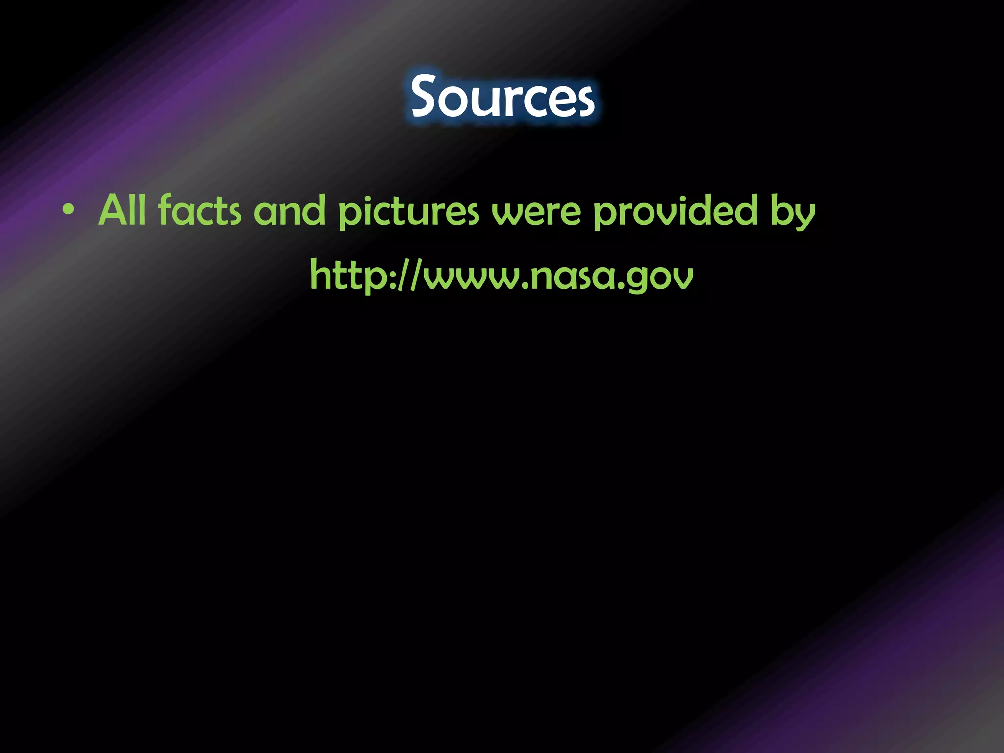 SourcesAll facts and pictures were provided byhttp://www.nasa.gov