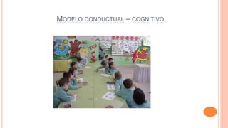 MODELO CONDUCTUAL – COGNITIVO.

 