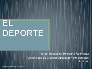 11/04/2019Sebastian Solorzano
Johan Sebastian Solorzano Rodríguez
Universidad de Ciencias Aplicadas y Ambientales
U.D.C.A.
 
