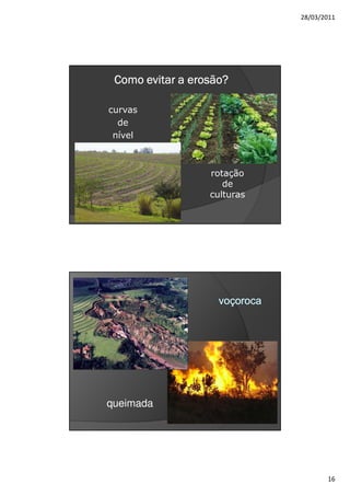 28/03/2011




 Como evitar a erosão?

curvas
  de
 nível



                  rotação
                     de
                  culturas




queimada




                                    16
 