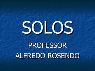 SOLOS PROFESSOR ALFREDO ROSENDO 