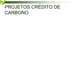 PROJETOS CRÉDITO DE
CARBONO
 