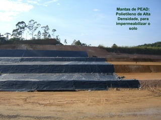 Mantas de PEAD:
Polietileno de Alta
 Densidade, para
impermeabilizar o
        solo
 