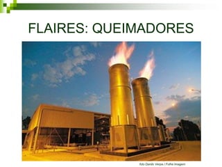 FLAIRES: QUEIMADORES




             foto Danilo Verpa / Folha Imagem
 