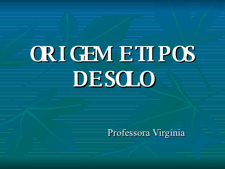 ORIGEM E TIPOS DE SOLO Professora Virgínia 